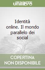 Identità online. Il mondo parallelo dei social libro