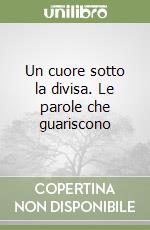 Un cuore sotto la divisa. Le parole che guariscono libro