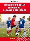 Lo sviluppo della tecnica nel giovane calciatore. Allenare le competenze individuali nella specificità del gioco libro di Danieli Luca