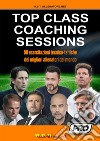 Top class coaching sessions. 50 esercitazioni tratte dalle sessioni di allenamento dei migliori allenatori del mondo libro