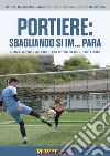 Portiere: sbagliando si im... para. Come correggere i 100 errori del portiere libro