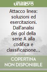 Attacco linea: soluzioni ed esercitazioni. Dall'analisi dei gol della serie A alla codifica e classificazione degli sviluppi libro