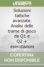 Soluzioni tattiche avanzate. Analisi delle trame di gioco da Q1 e Q2 + esercitazioni libro