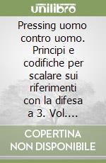Pressing uomo contro uomo. Principi e codifiche per scalare sui riferimenti con la difesa a 3. Vol. 1: Le soluzioni di Gasperini e Palladino libro