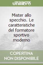 Mister allo specchio. Le caratteristiche del formatore sportivo moderno libro