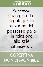 Possesso strategico. Le regole per la gestione del possesso palla in relazione allo stile difensivo avversario: soluzioni tattiche e didattica libro