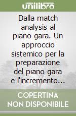 Dalla match analysis al piano gara. Un approccio sistemico per la preparazione del piano gara e l'incremento della performance: uso dei dati, comparazione degli stili, analisi del modello di gioco e strategia libro