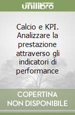 Calcio e KPI. Analizzare la prestazione attraverso gli indicatori di performance libro
