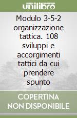 Modulo 3-5-2 organizzazione tattica. 108 sviluppi e accorgimenti tattici da cui prendere spunto libro