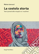 La costola storta. Testi e pretesti della misoginia tra i musulmani