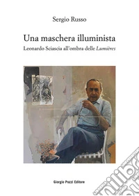 Una maschera illuminista. Leonardo Sciascia all'ombra delle Lumières