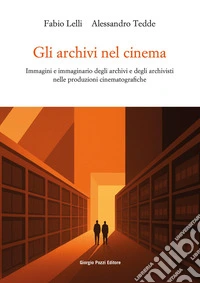 Gli archivi nel cinema. Immagini e immaginario degli archivi e degli archivisti nelle produzioni cinematografiche libro