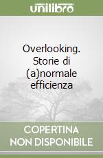 Overlooking. Storie di (a)normale efficienza