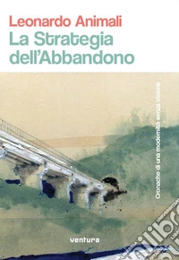 La strategia dell'abbandono. Cronache di una modernità senza visione libro