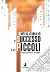 Il successo è dei piccoli. Raccolta di racconti d'impresa libro