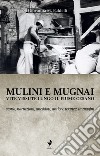 Mulini e mugnai. Vite vissute lungo il fiume Cesano. Storia, narrazioni, aneddoti, antiche usanze, immagini libro