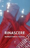 Rinascere, nonostante tutto libro