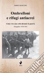 Ombrelloni e rifugi antiaerei. Come vive una città durante la guerra. Senigallia 1938/1944 libro