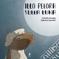 Illo Pecora sulla luna. Ediz. illustrata libro