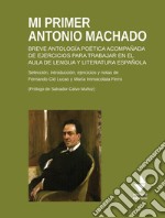 Mi primer Antonio Machado. Breve antología poética acompañada de ejercicios para trabajar en el aula de lengua y literatura española