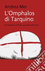 L'Omphalos di Tarquino. La Fondazione di Roma, una storia nella Storia