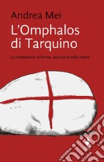 L'Omphalos di Tarquino. La Fondazione di Roma, una storia nella Storia libro