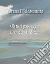 Verena D'Alessandro. Oltre il paesaggio-Beyond the landscape. Ediz. illustrata libro