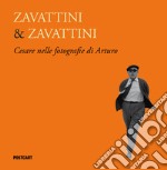 Zavattini & Zavattini. Cesare nelle fotografie di Arturo. Ediz. illustrata