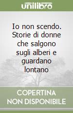 Io non scendo. Storie di donne che salgono sugli alberi e guardano lontano libro
