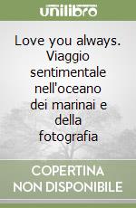 Love you always. Viaggio sentimentale nell'oceano dei marinai e della fotografia libro