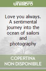 Love you always. A sentimental journey into the ocean of sailors and photography libro