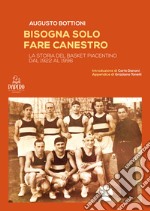 Bisogna solo fare canestro. La storia del basket piacentino dal 1922 al 1996 libro