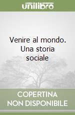 Venire al mondo. Una storia sociale