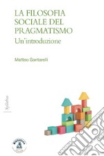 La filosofia sociale del pragmatismo. Un'introduzione libro