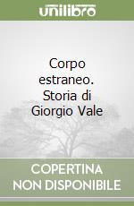 Corpo estraneo. Storia di Giorgio Vale