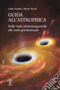 Guida all'astrofisica. Dalle onde elettromagnetiche alle onde gravitazionali