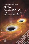 Guida all'astrofisica. Dalle onde elettromagnetiche alle onde gravitazionali libro