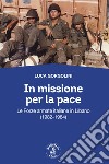 In missione per la pace. Le forze armate italiane in Libano (1982-1984) libro di Gorgolini Luca