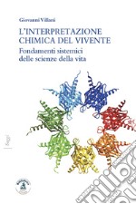 L'interpretazione chimica del vivente. Fondamenti sistemici delle scienze della vita libro