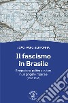 Il fascismo in Brasile. Emigrazione, politica e cultura in un progetto imperiale (1922-1942) libro