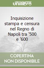 Inquisizione stampa e censura nel Regno di Napoli tra '500 e '600