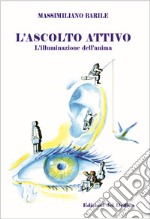 L'ascolto attivo. L'illuminazione dell'anima libro