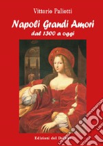 Napoli grandi amori. Dal 1300 ad oggi libro