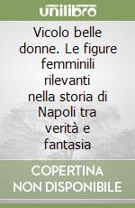 Vicolo belle donne. Le figure femminili rilevanti nella storia di Napoli tra verità e fantasia libro