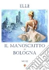 Il manoscritto di Bologna libro di Elle