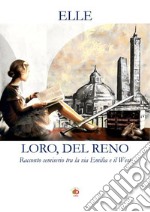 Loro, Del Reno. Racconto semiserio tra la via Emilia e il West libro