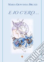 E io c'ero... libro