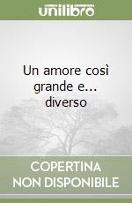 Un amore così grande e... diverso