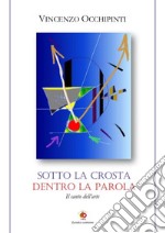 Sotto la crosta dentro la parola. Il canto dell'arte libro