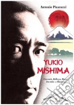 Yukio Mishima. Gioventù, bellezza, morte tra mito e illusione libro